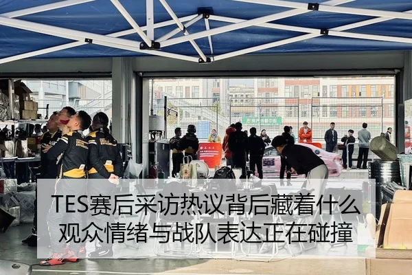 TES赛后采访热议背后藏着什么 观众情绪与战队表达正在碰撞